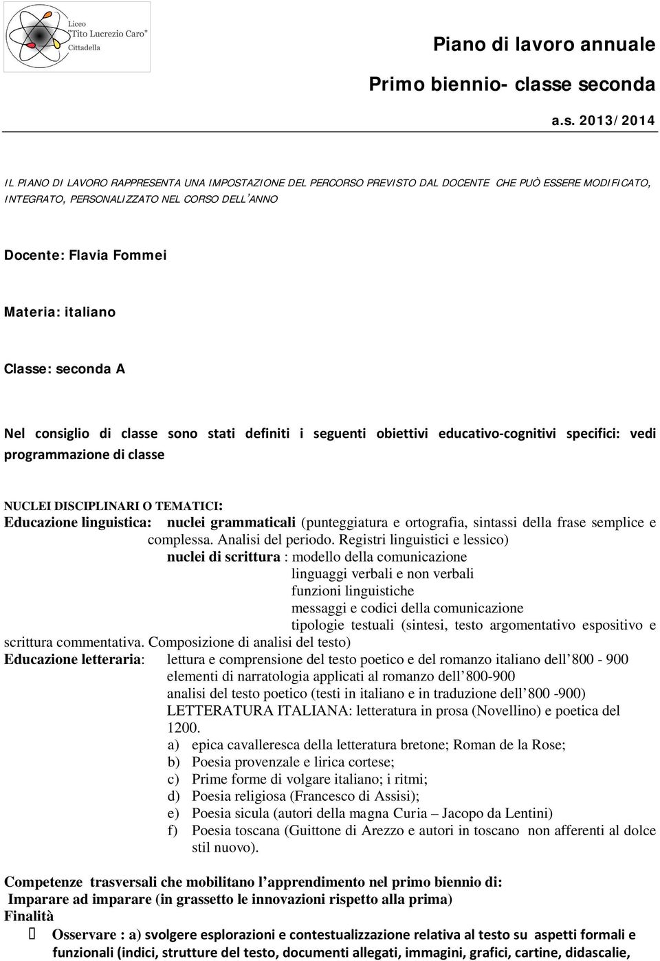 Fommei Materia: italiano Classe: seconda A Nel consiglio di classe sono stati definiti i seguenti obiettivi educativo-cognitivi specifici: vedi programmazione di classe NUCLEI DISCIPLINARI O