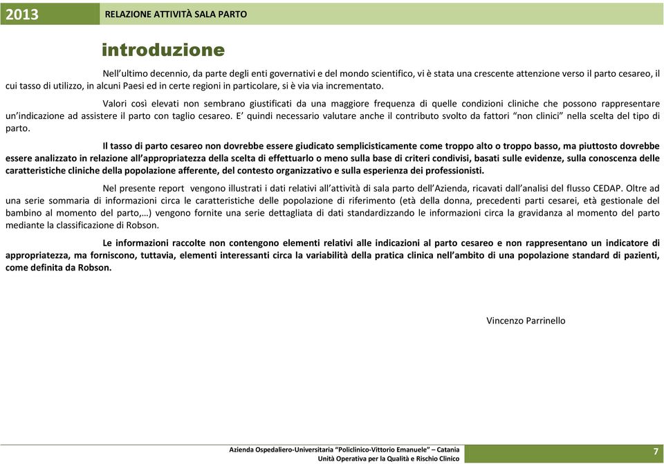 Valori così elevati non sembrano giustificati da una maggiore frequenza di quelle condizioni cliniche che possono rappresentare un indicazione ad assistere il parto con taglio cesareo.