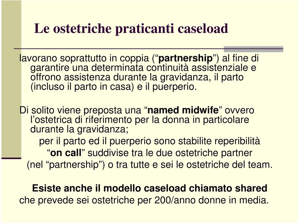 Di solito viene preposta una named midwife ovvero l ostetrica di riferimento per la donna in particolare durante la gravidanza; per il parto ed il puerperio