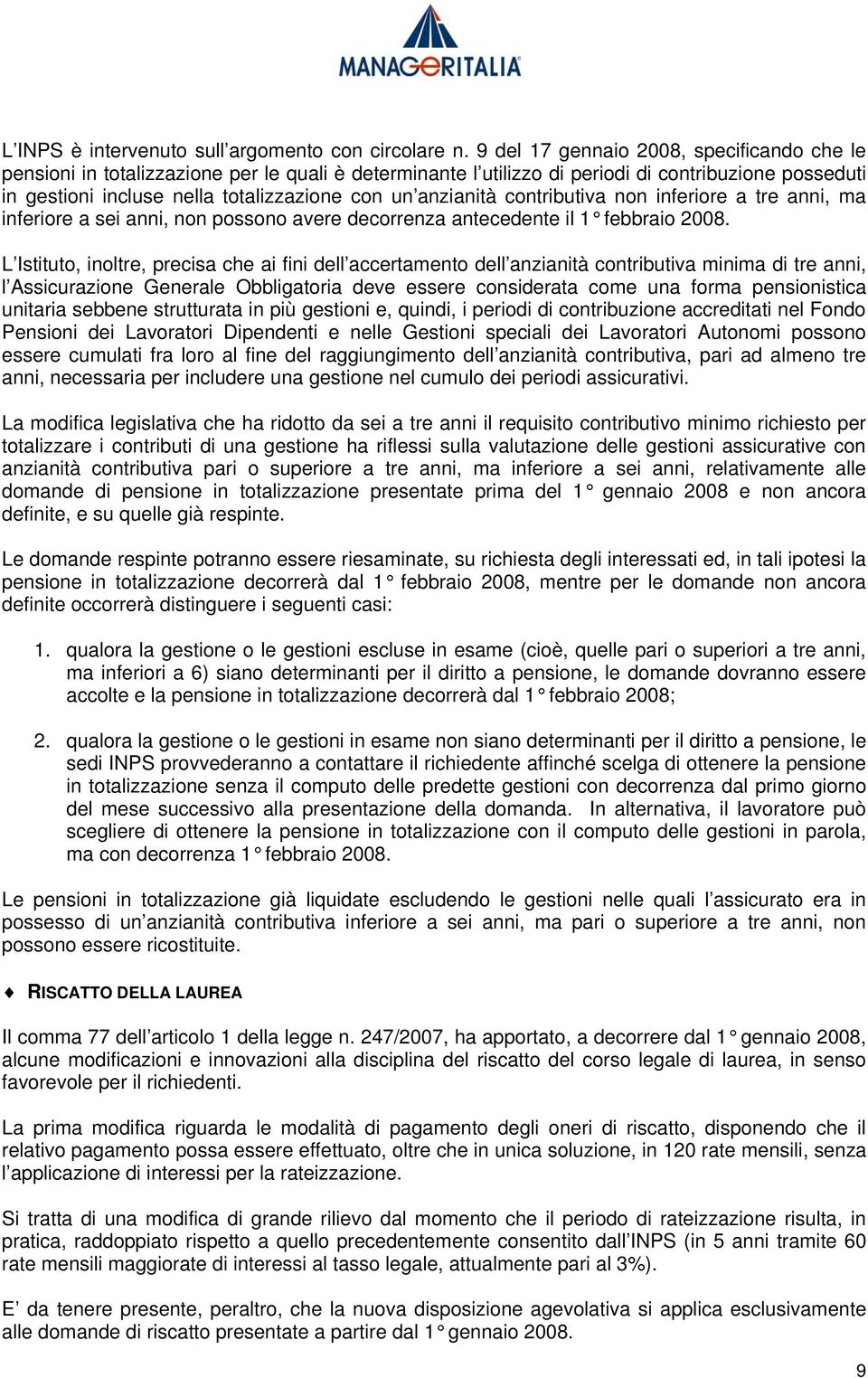 anzianità contributiva non inferiore a tre anni, ma inferiore a sei anni, non possono avere decorrenza antecedente il 1 febbraio 2008.