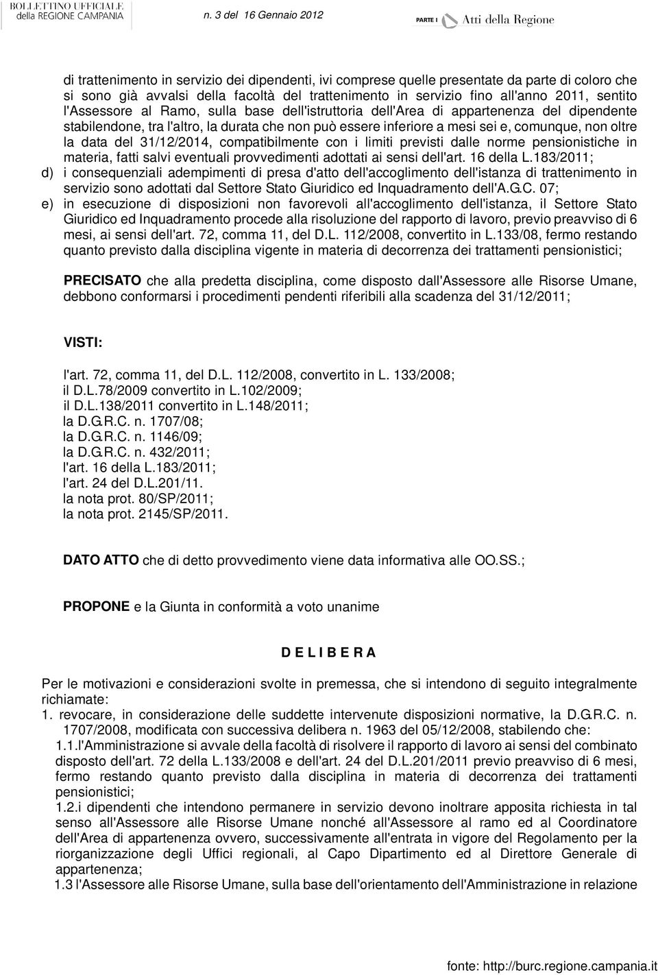 del 31/12/2014, compatibilmente con i limiti previsti dalle norme pensionistiche in materia, fatti salvi eventuali provvedimenti adottati ai sensi dell'art. 16 della L.