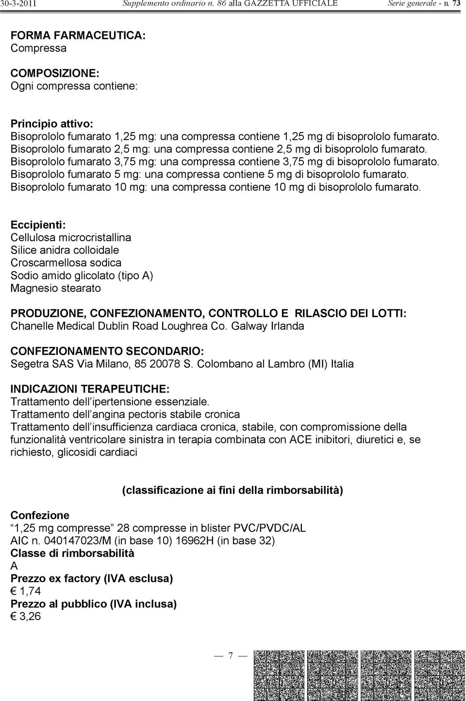 Bisoprololo fumarato 5 mg: una compressa contiene 5 mg di bisoprololo fumarato. Bisoprololo fumarato 10 mg: una compressa contiene 10 mg di bisoprololo fumarato.