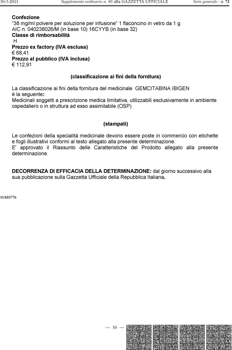 Medicinali soggetti a prescrizione medica limitativa, utilizzabili esclusivamente in ambiente ospedaliero o in struttura ad esso assimilabile (OSP) (stampati) Le confezioni della specialità