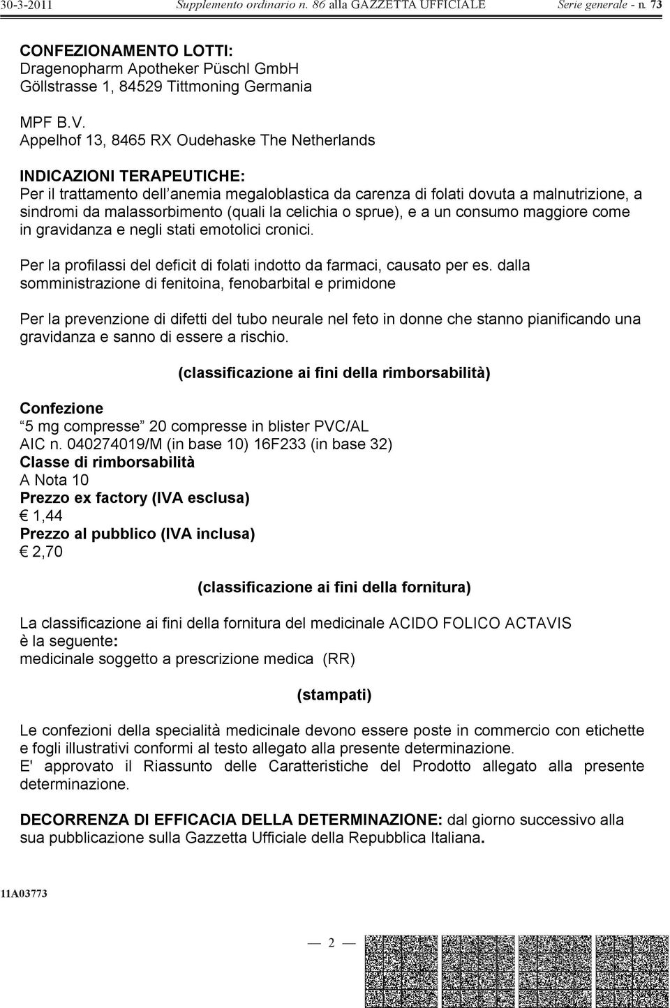 (quali la celichia o sprue), e a un consumo maggiore come in gravidanza e negli stati emotolici cronici. Per la profilassi del deficit di folati indotto da farmaci, causato per es.