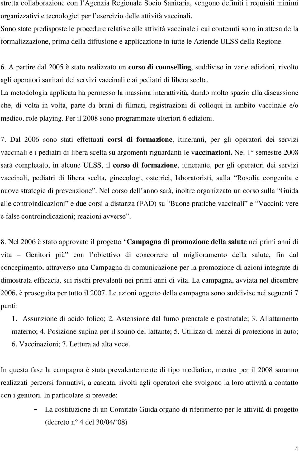 6. A partire dal 2005 è stato realizzato un corso di counselling, suddiviso in varie edizioni, rivolto agli operatori sanitari dei servizi vaccinali e ai pediatri di libera scelta.