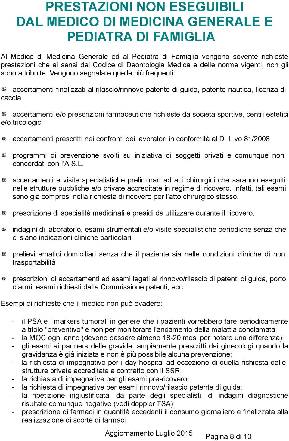 Vengono segnalate quelle più frequenti: accertamenti finalizzati al rilascio/rinnovo patente di guida, patente nautica, licenza di caccia accertamenti e/o prescrizioni farmaceutiche richieste da