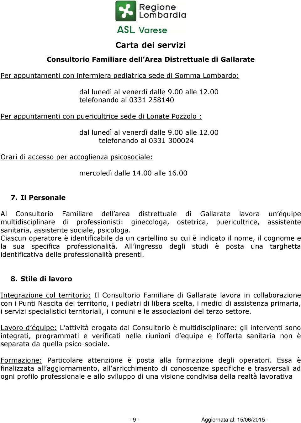 00 telefonando al 0331 300024 Orari di accesso per accoglienza psicosociale: mercoledì dalle 14.00 alle 16.00 7.