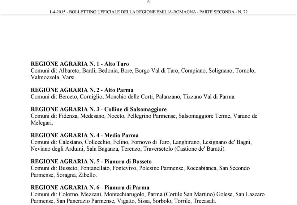 4 - Medio Parma Comuni di: Calestano, Collecchio, Felino, Fornovo di Taro, Langhirano, Lesignano de' Bagni, Neviano degli Arduini, Sala Baganza, Terenzo, Traversetolo (Castione de' Baratti).