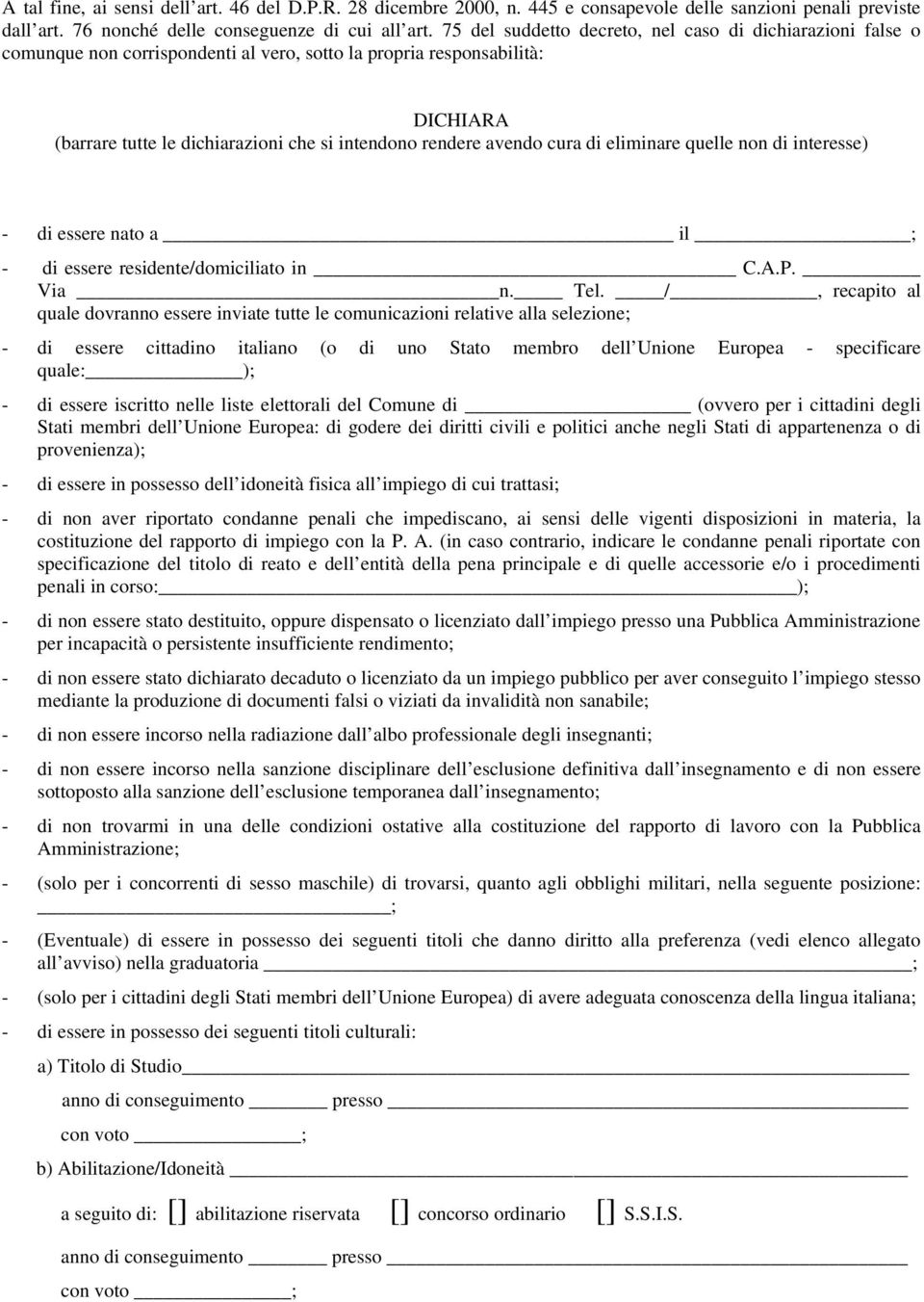 avendo cura di eliminare quelle non di interesse) - di essere nato a il ; - di essere residente/domiciliato in C.A.P. Via n. Tel.