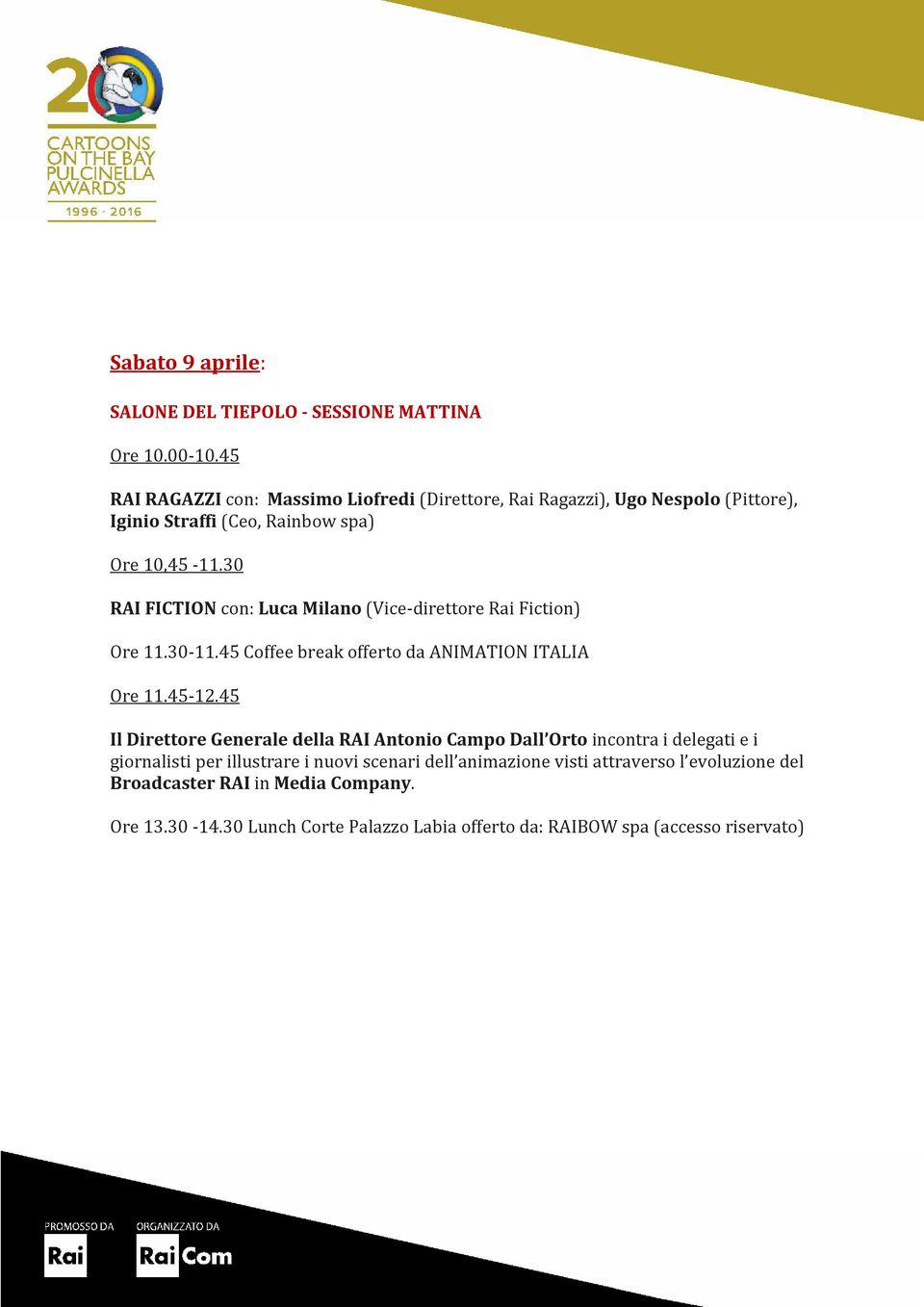 30 RAI FICTION con: Luca Milano (Vice-direttore Rai Fiction) Ore 11.30-11.45 Coffee break offerto da ANIMATION ITALIA Ore 11.45-12.