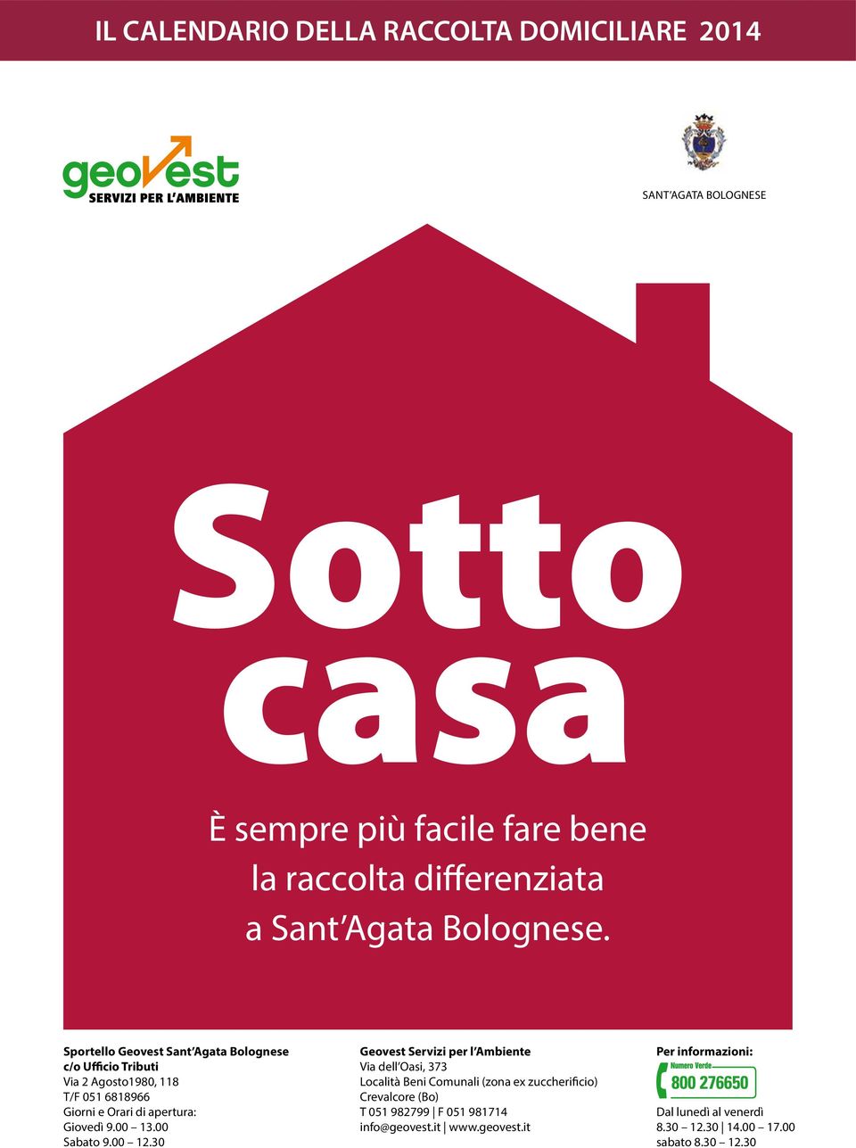 Sportello Geovest Sant Agata Bolognese c/o Ufficio Tributi Via 2 Agosto1980, 118 T/F 051 6818966 Giorni e Orari di apertura: Giovedì 9.00 13.