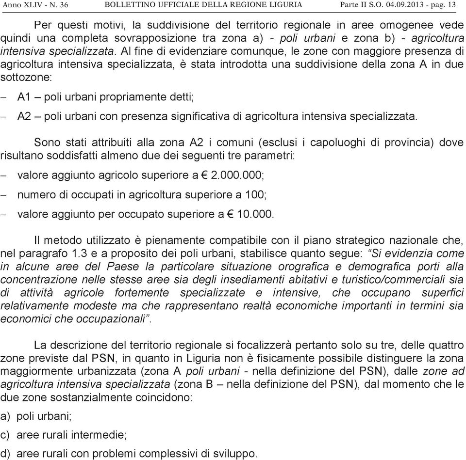 Al fine di evidenziare comunque, le zone con maggiore presenza di agricoltura intensiva specializzata, è stata introdotta una suddivisione della zona A in due sottozone: A1 poli urbani propriamente