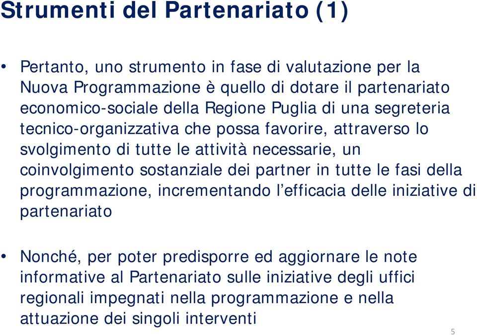 sostanziale dei partner in tutte le fasi della programmazione, incrementando l efficacia delle iniziative di partenariato Nonché, per poter predisporre ed