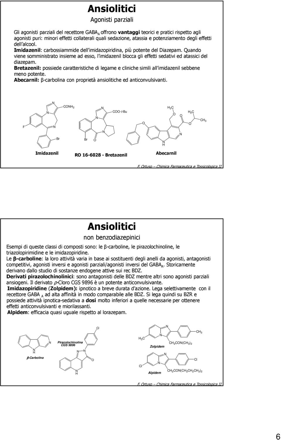 Quando viene somministrato insieme ad esso, l imidazenil blocca gli effetti sedativi ed atassici del diazepam.