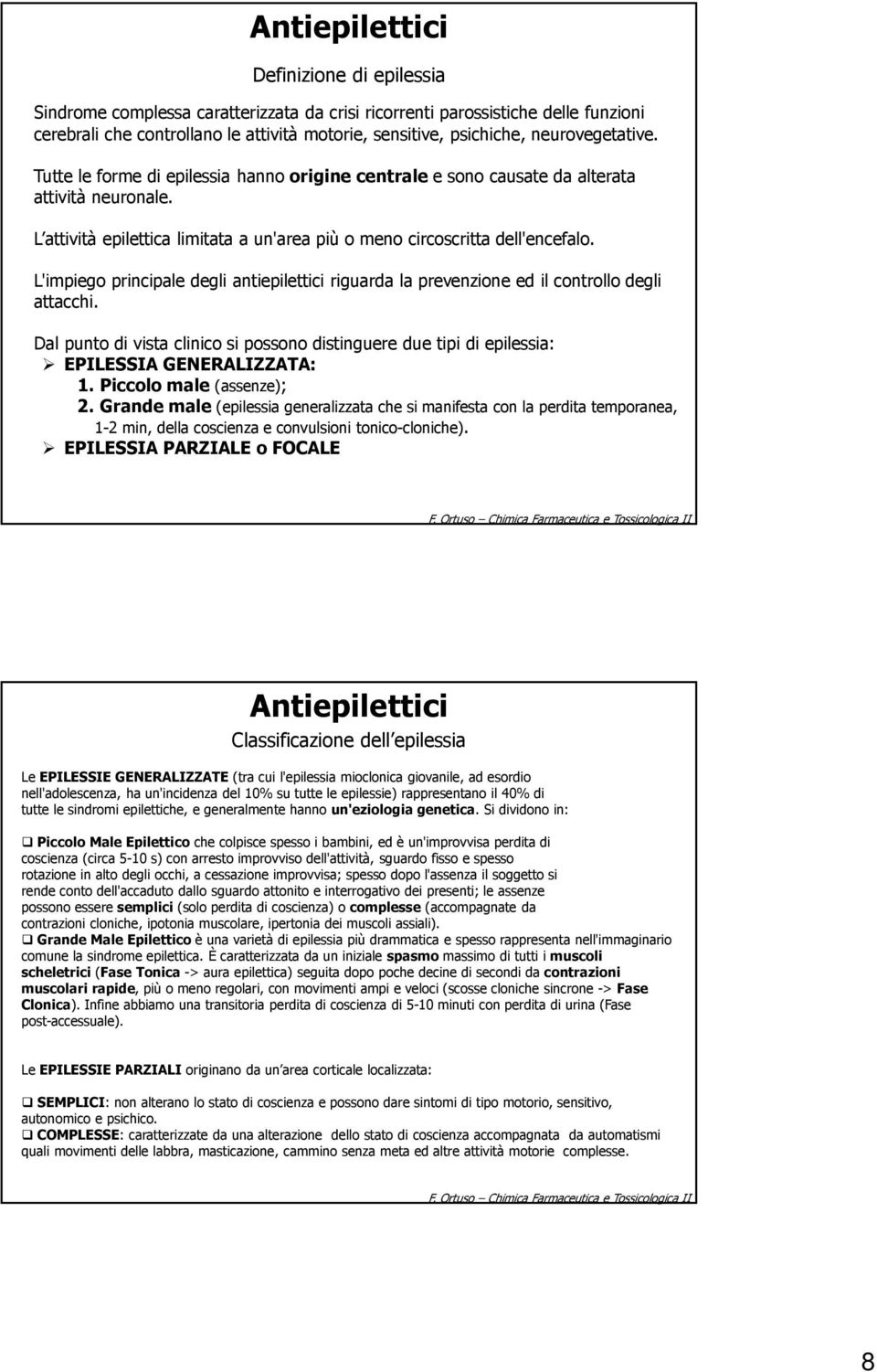 L'impiego principale degli antiepilettici riguarda la prevenzione ed il controllo degli attacchi. Dal punto di vista clinico si possono distinguere due tipi di epilessia: EPILESSIA GEERALIZZATA: 1.