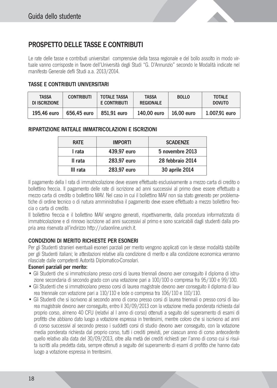 TASSE E CONTRIBUTI UNIVERSITARI TASSA CONTRIBUTI TOTALE TASSA TASSA BOLLO TOTALE DI ISCRIZIONE E CONTRIBUTI REGIONALE DOVUTO 195,46 euro 656,45 euro 851,91 euro 140,00 euro 16,00 euro 1.