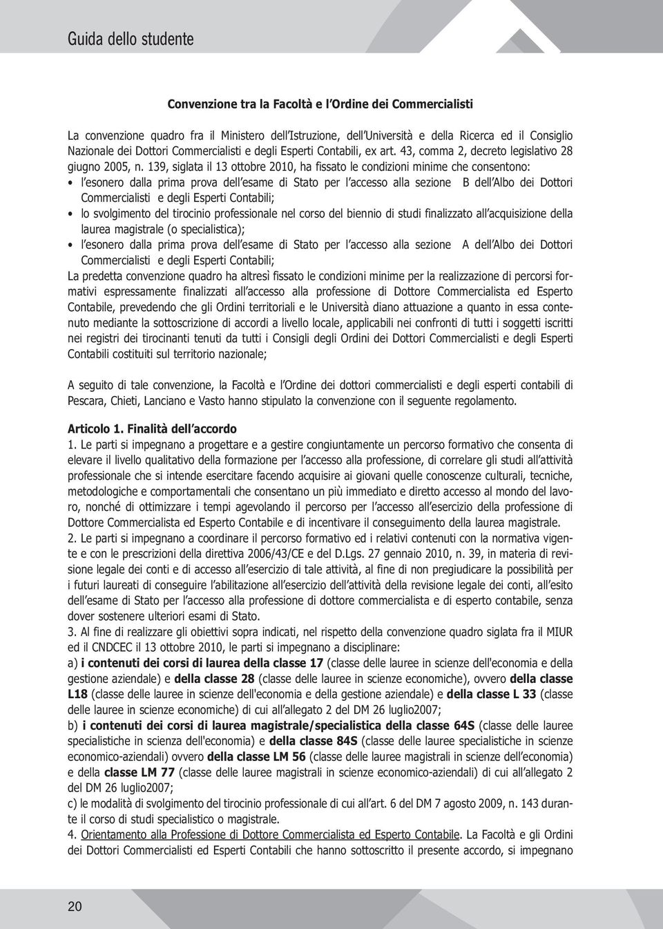 139, siglata il 13 ottobre 2010, ha fissato le condizioni minime che consentono: l esonero dalla prima prova dell esame di Stato per l accesso alla sezione B dell Albo dei Dottori Commercialisti e