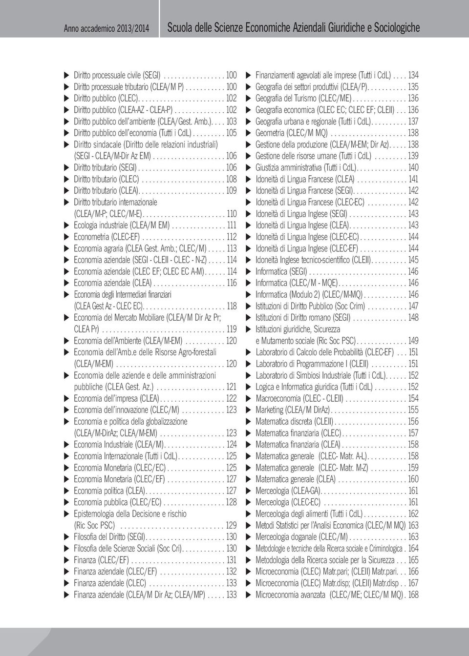 ........ 105 u Diritto sindacale (Diritto delle relazioni industriali) (SEGI - CLEA/M-Dir Az EM).................... 106 u Diritto tributario (SEGI)........................ 106 u Diritto tributario (CLEC).