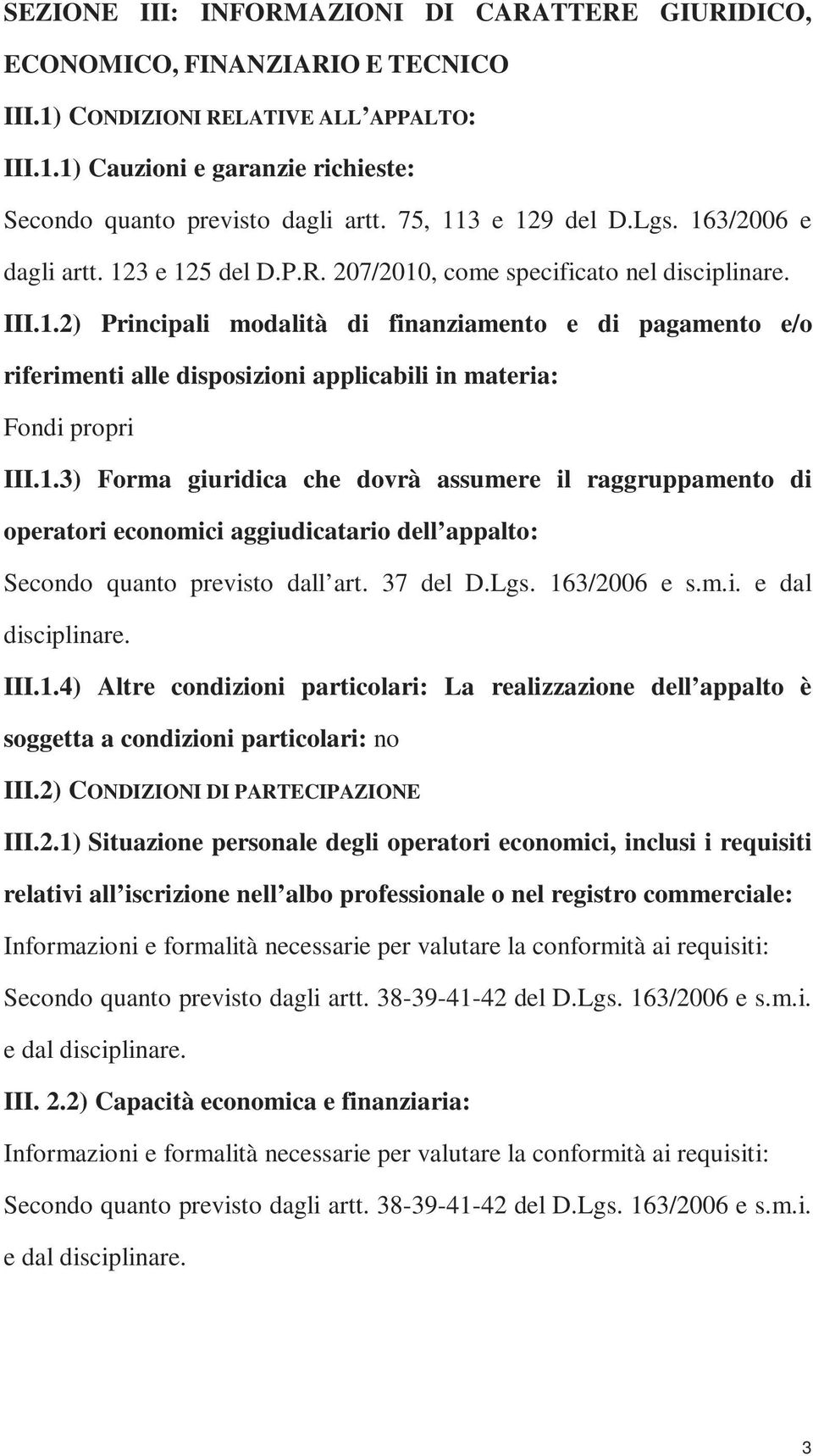 1.3) Forma giuridica che dovrà assumere il raggruppamento di operatori economici aggiudicatario dell appalto: Secondo quanto previsto dall art. 37 del D.Lgs. 163/2006 e s.m.i. e dal disciplinare. III.