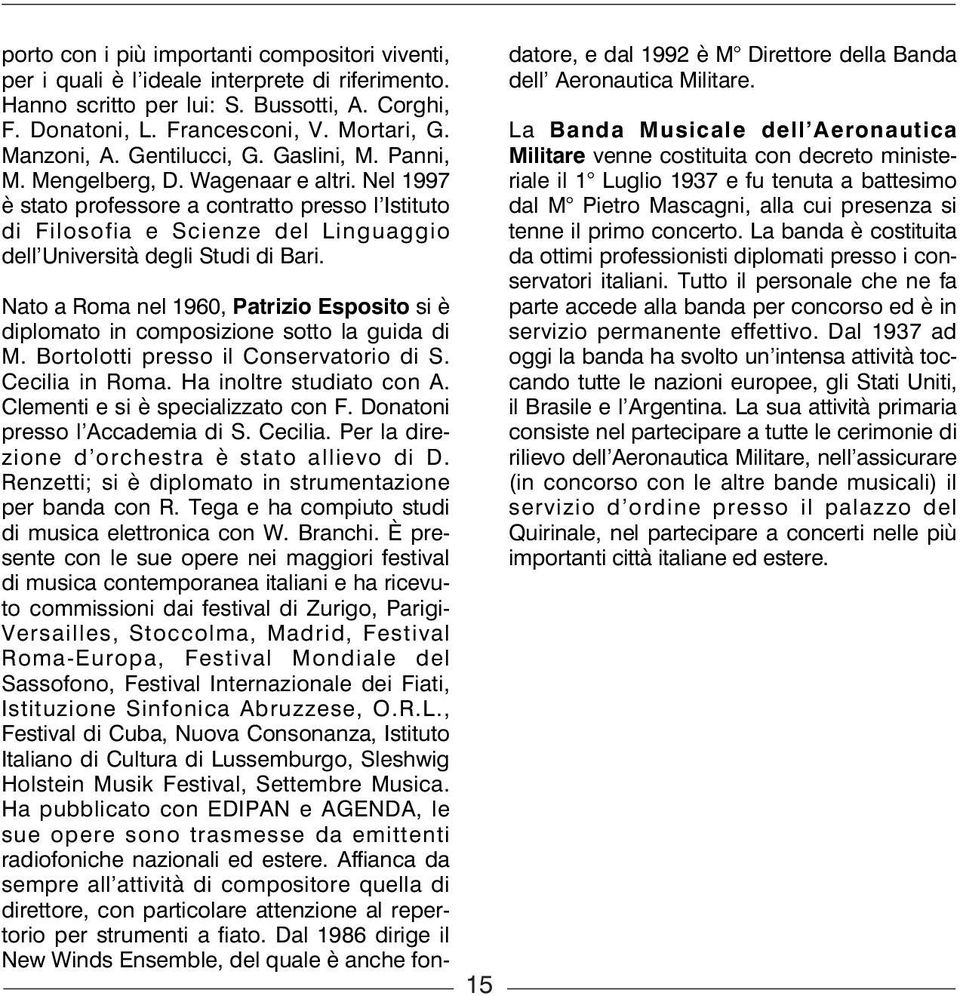 Nel 1997 è stato professore a contratto presso l Istituto di Filosofia e Scienze del Linguaggio dell Università degli Studi di Bari.