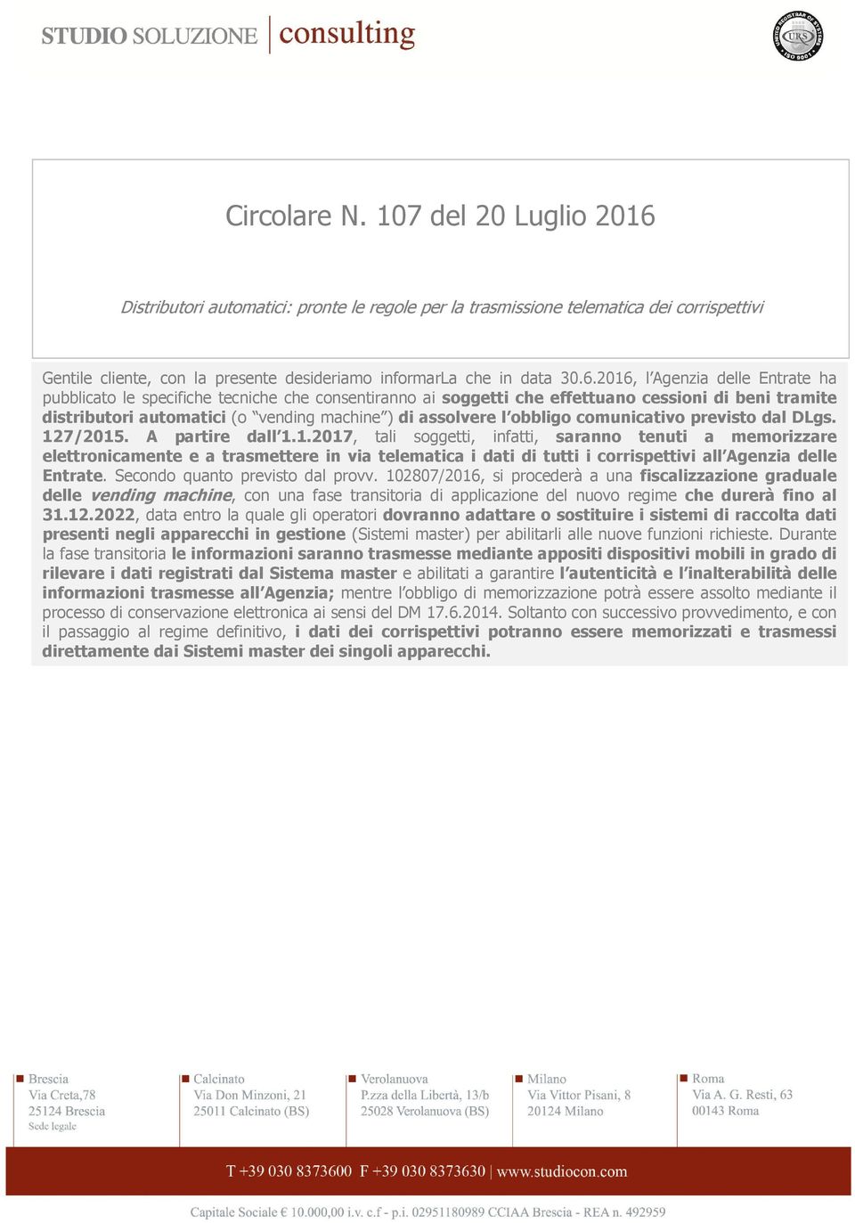 2016, l Agenzia delle Entrate ha pubblicato le specifiche tecniche che consentiranno ai soggetti che effettuano cessioni di beni tramite distributori automatici (o vending machine ) di assolvere l