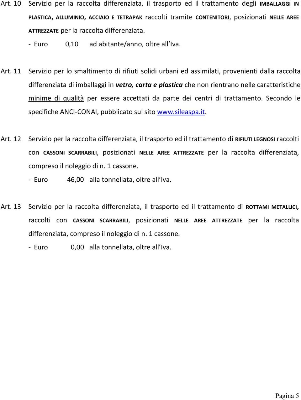 11 Servizio per lo smaltimento di rifiuti solidi urbani ed assimilati, provenienti dalla raccolta differenziata di imballaggi in vetro, carta e plastica che non rientrano nelle caratteristiche minime