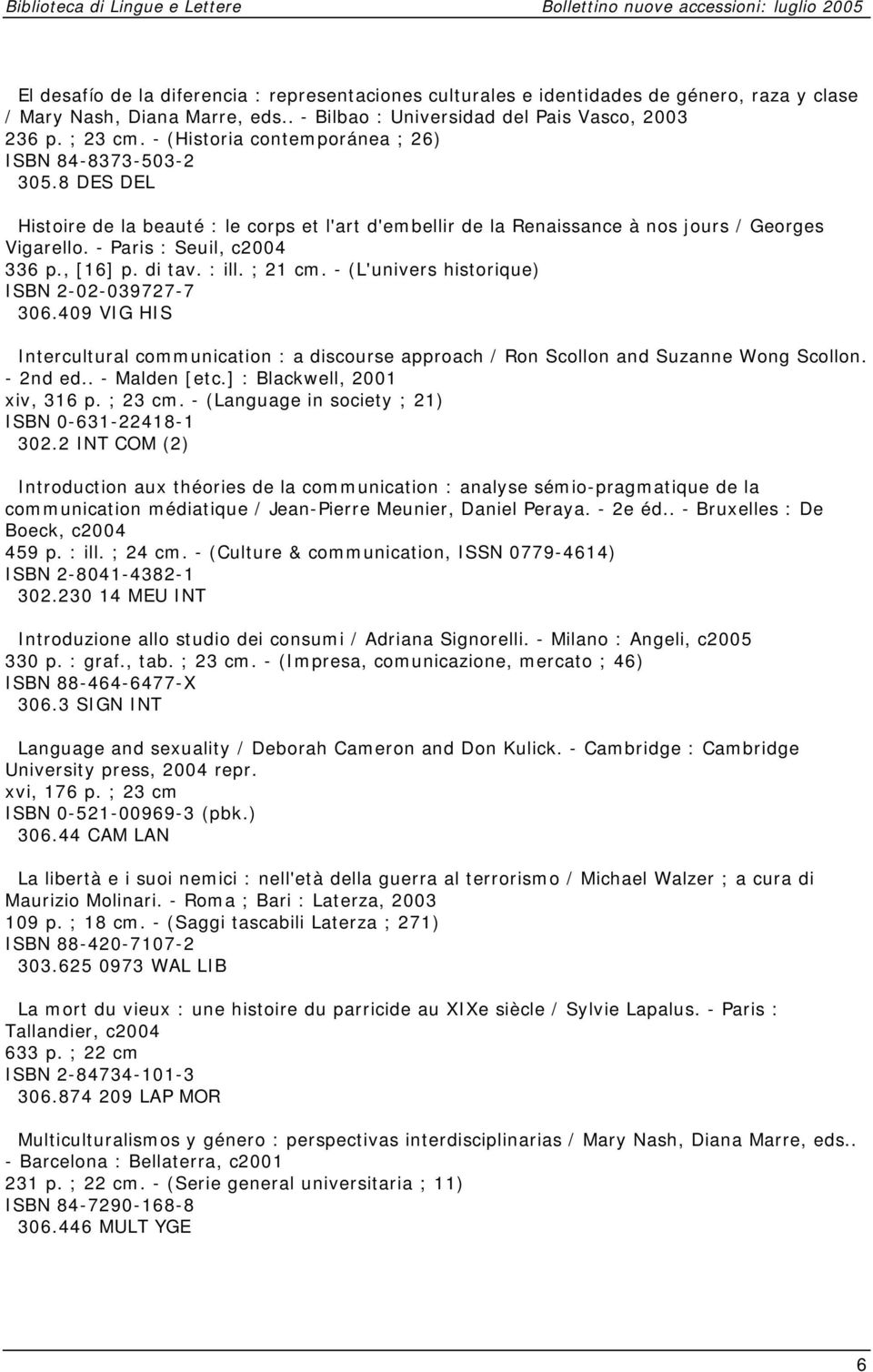 , [16] p. di tav. : ill. ; 21 cm. - (L'univers historique) ISBN 2-02-039727-7 306.409 VIG HIS Intercultural communication : a discourse approach / Ron Scollon and Suzanne Wong Scollon. - 2nd ed.