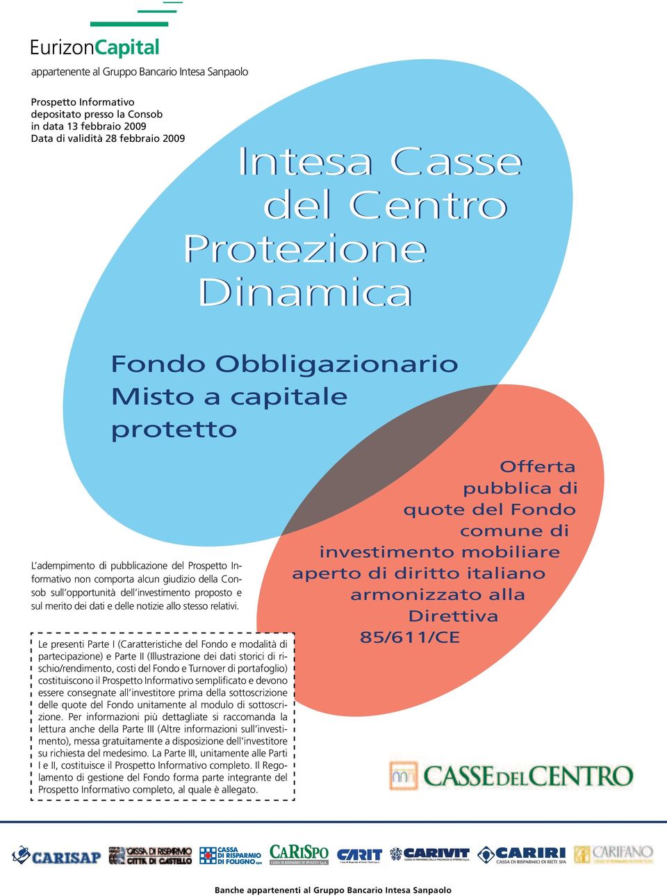 presenti Parte I (Caratteristiche del Fondo e modalità di partecipazione) e Parte II (Illustrazione dei dati storici di rischio/rendimento, costi del Fondo e Turnover di portafoglio) costituiscono il