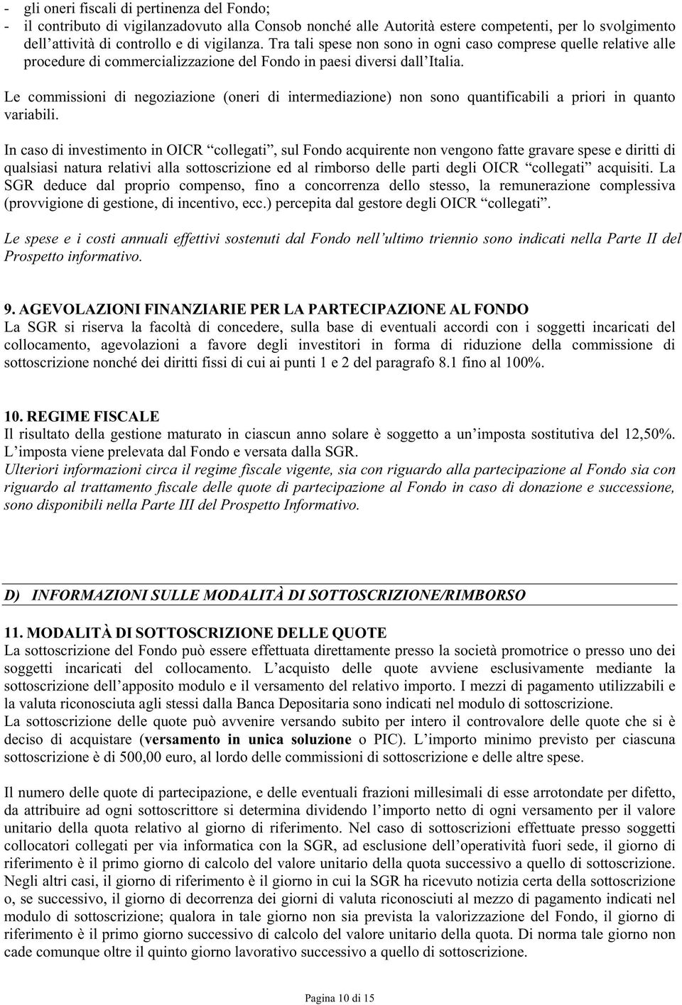 Le commissioni di negoziazione (oneri di intermediazione) non sono quantificabili a priori in quanto variabili.