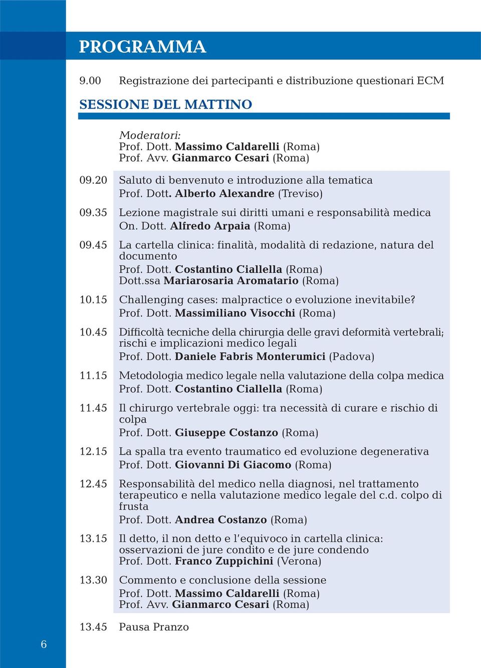 45 La cartella clinica: finalità, modalità di redazione, natura del documento Costantino Ciallella (Roma) Dott.ssa Mariarosaria Aromatario (Roma) 10.
