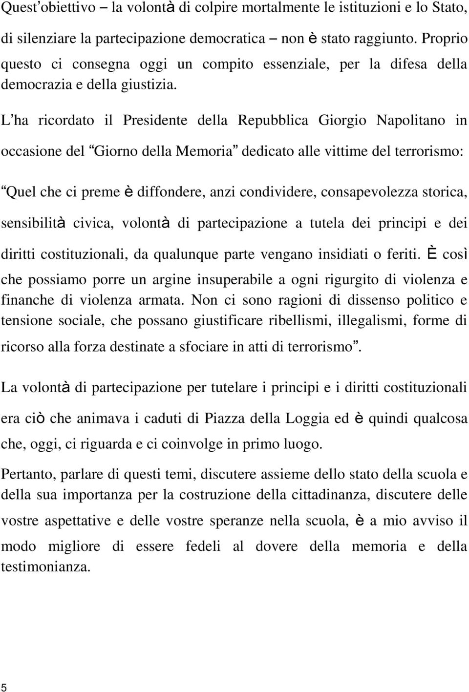 L ha ricordato il Presidente della Repubblica Giorgio Napolitano in occasione del Giorno della Memoria dedicato alle vittime del terrorismo: Quel che ci preme è diffondere, anzi condividere,