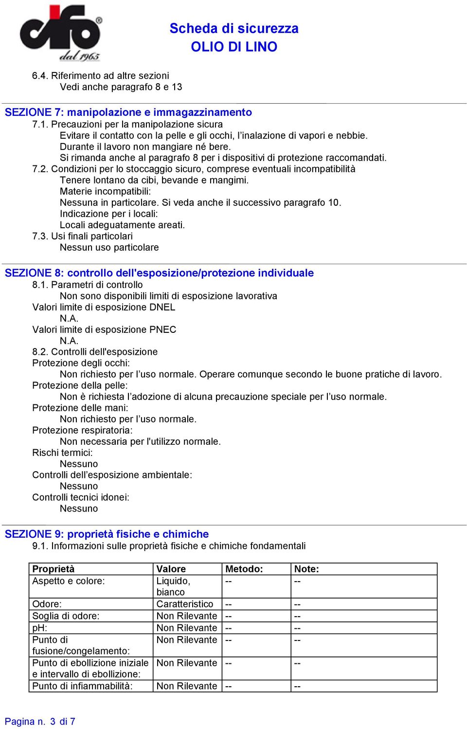 Condizioni per lo stoccaggio sicuro, comprese eventuali incompatibilità Tenere lontano da cibi, bevande e mangimi. Materie incompatibili: in particolare. Si veda anche il successivo paragrafo 10.