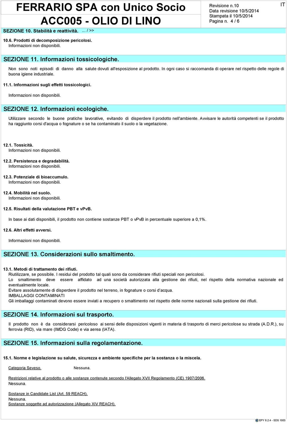 .1. Informazioni sugli effetti tossicologici. SEZIONE 12. Informazioni ecologiche. Utilizzare secondo le buone pratiche lavorative, evitando di disperdere il prodotto nell'ambiente.