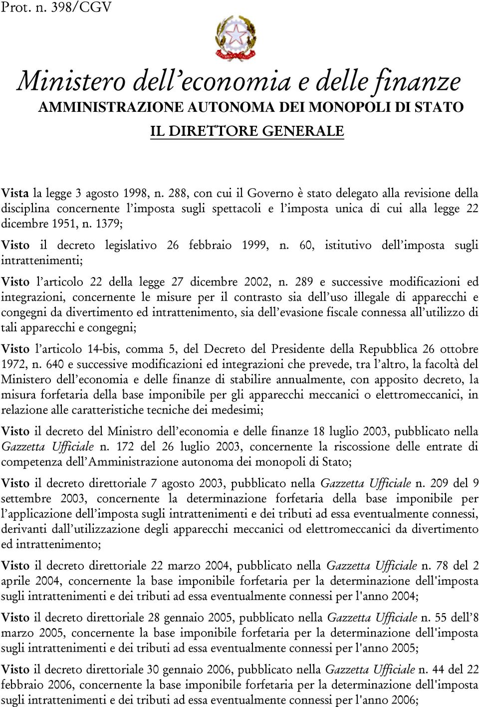 1379; Visto il decreto legislativo 26 febbraio 1999, n. 60, istitutivo dell imposta sugli intrattenimenti; Visto l articolo 22 della legge 27 dicembre 2002, n.