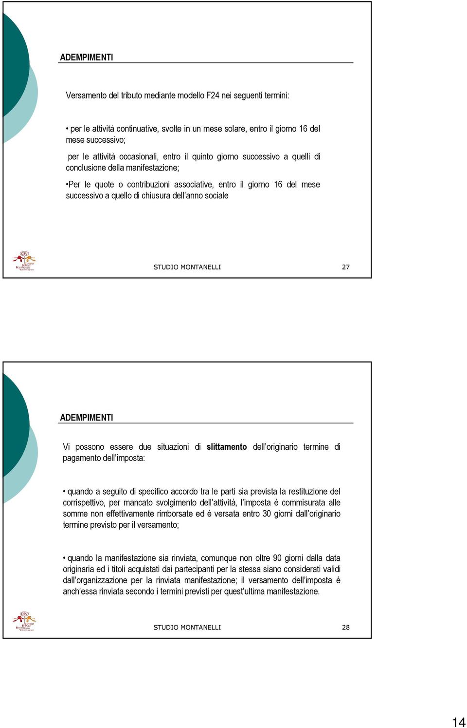 anno sociale STUDIO MONTANELLI 27 ADEMPIMENTI Vi possono essere due situazioni di slittamento dell originario termine di pagamento dell imposta: quando a seguito di specifico accordo tra le parti sia