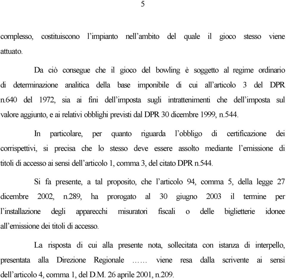 640 del 1972, sia ai fini dell imposta sugli intrattenimenti che dell imposta sul valore aggiunto, e ai relativi obblighi previsti dal DPR 30 dicembre 1999, n.544.