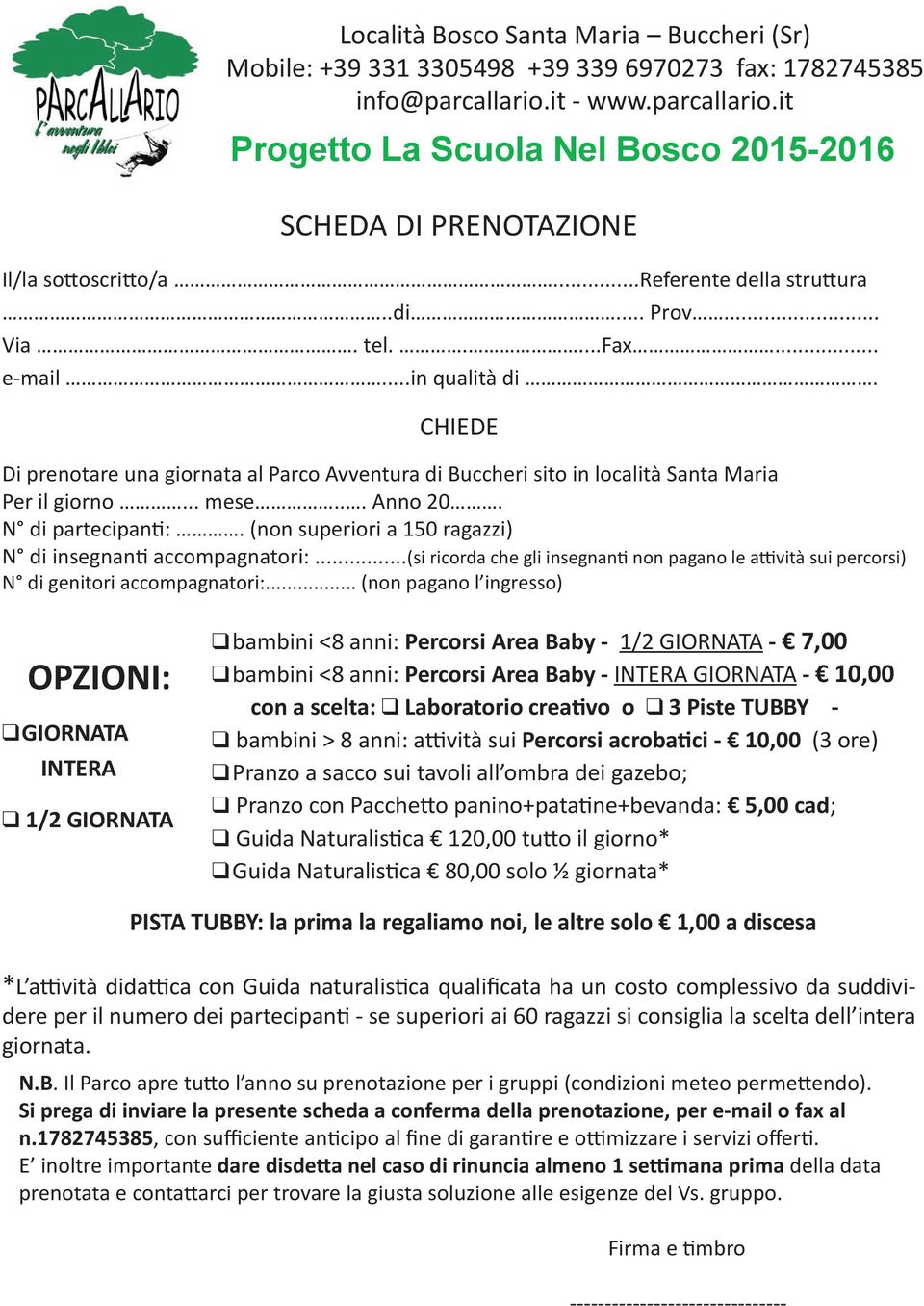 (non superiori a 150 ragazzi) N di insegnanti accompagnatori:...(si ricorda che gli insegnanti non pagano le attività sui percorsi) N di genitori accompagnatori:.