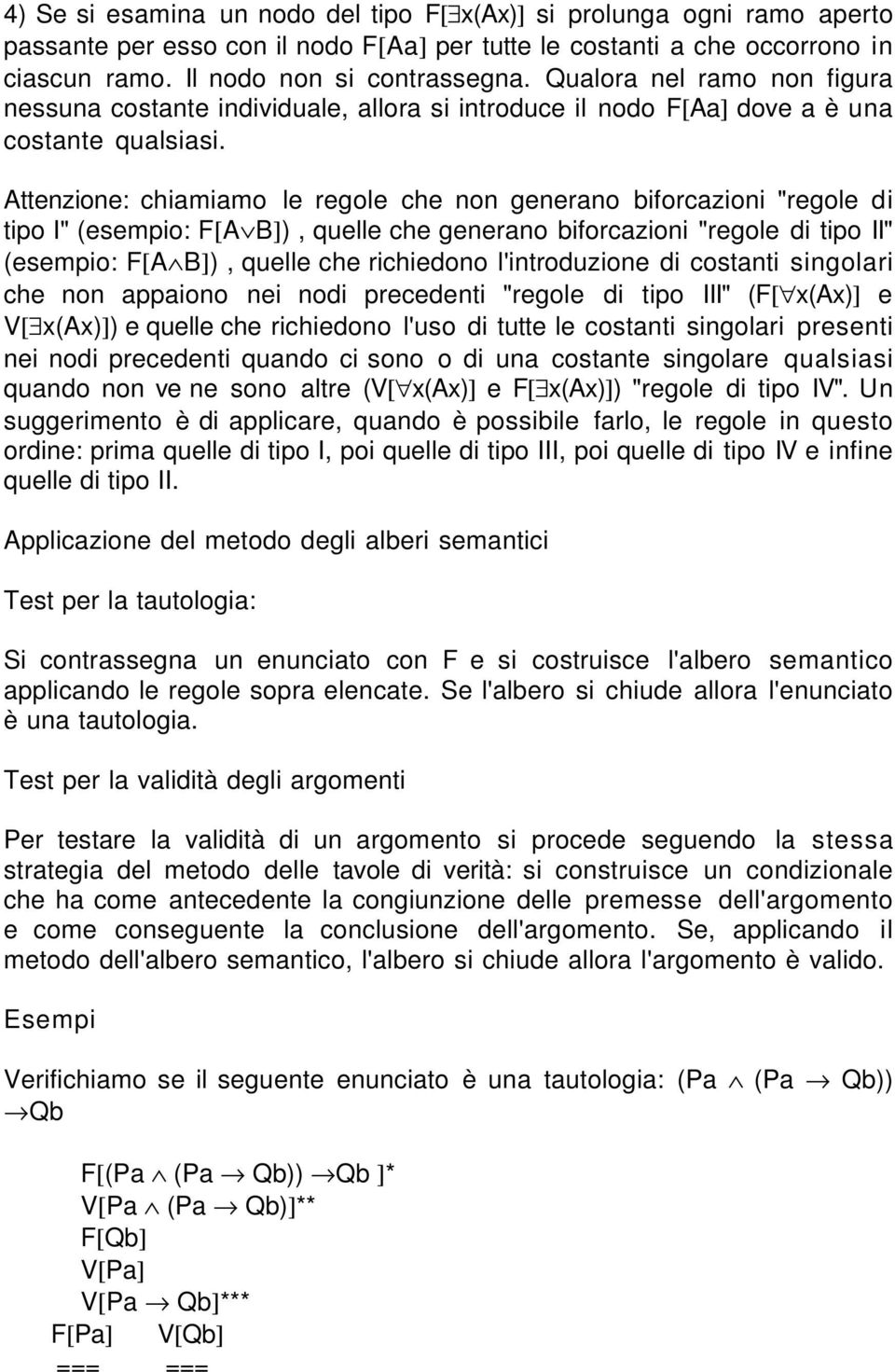 Attenzione: chiamiamo le regole che non generano biforcazioni "regole di tipo I" (esempio: F[A B]), quelle che generano biforcazioni "regole di tipo II" (esempio: F[A B]), quelle che richiedono