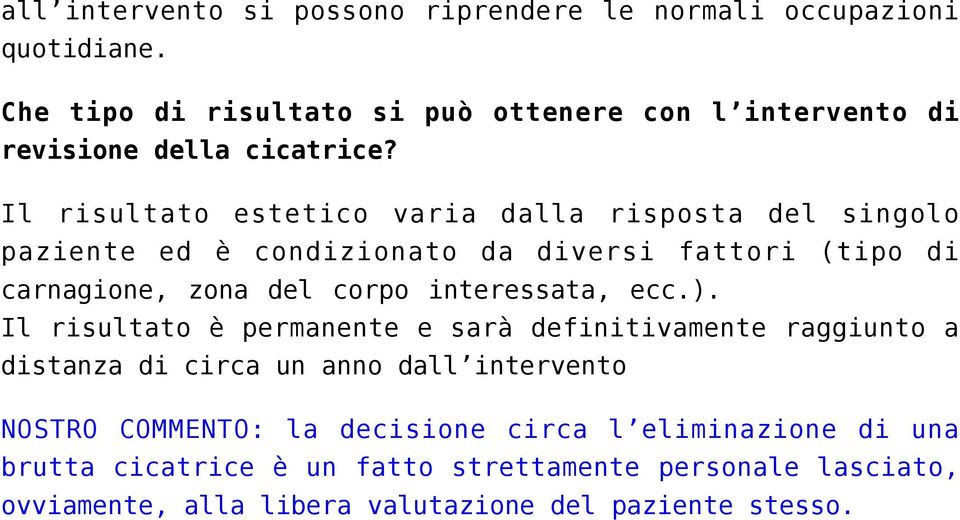 Il risultato estetico varia dalla risposta del singolo paziente ed è condizionato da diversi fattori (tipo di carnagione, zona del corpo