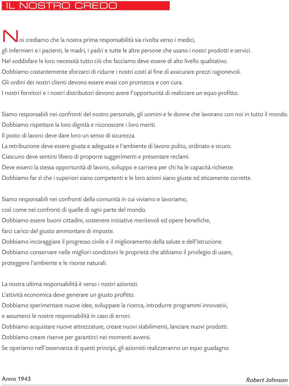 Dobbiamo costantemente sforzarci di ridurre i nostri costi al fine di assicurare prezzi ragionevoli. Gli ordini dei nostri clienti devono essere evasi con prontezza e con cura.