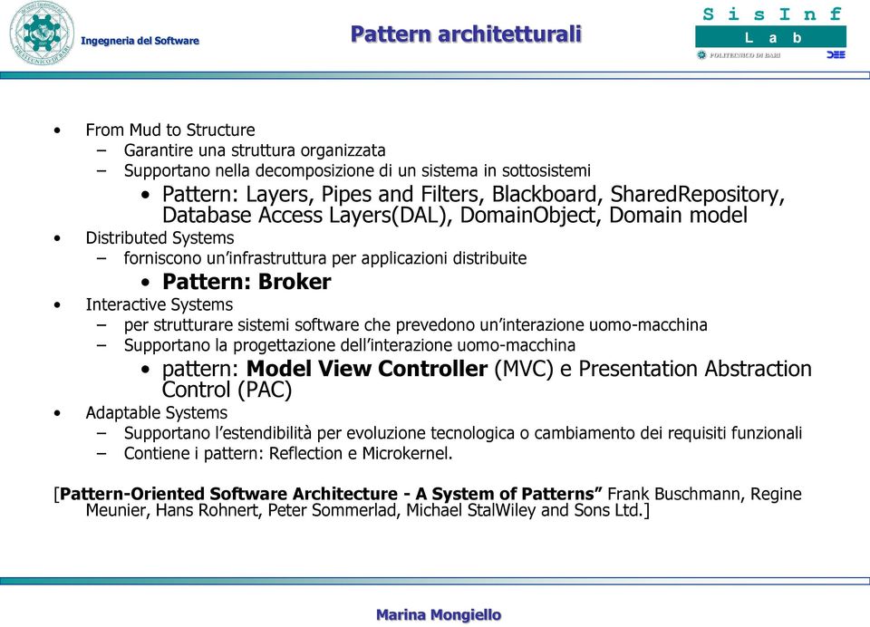 strutturare sistemi software che prevedono un interazione uomo-macchina Supportano la progettazione dell interazione uomo-macchina pattern: Model View Controller (MVC) e Presentation Abstraction