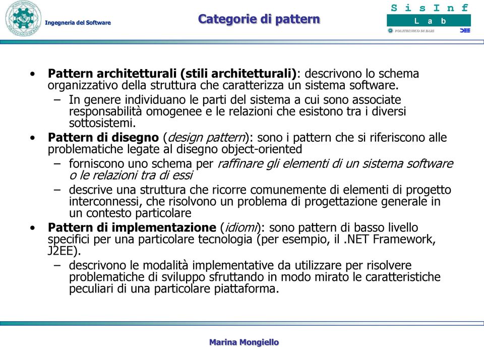Pattern di disegno (design pattern): sono i pattern che si riferiscono alle problematiche legate al disegno object-oriented forniscono uno schema per raffinare gli elementi di un sistema software o