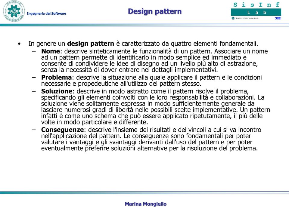 entrare nei dettagli implementativi. Problema: descrive la situazione alla quale applicare il pattern e le condizioni necessarie e propedeutiche all'utilizzo del pattern stesso.