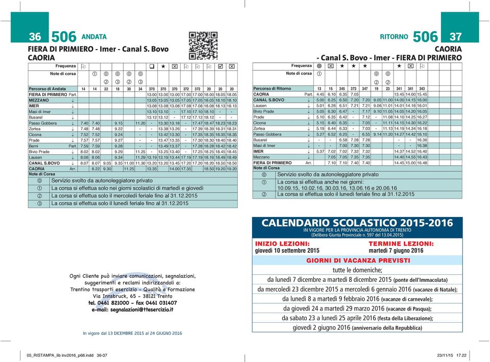 05 MEZZANO 13.05 13.05 13.05 17.05 17.05 18.05 18.10 18.10 IMER 13.08 13.08 13.08 17.08 17.08 18.08 18.13 18.13 Masi di Imer 13.10 13.10-17.10 17.10 18.10 - - Busarel 13.12 13.12-17.12 17.12 18.