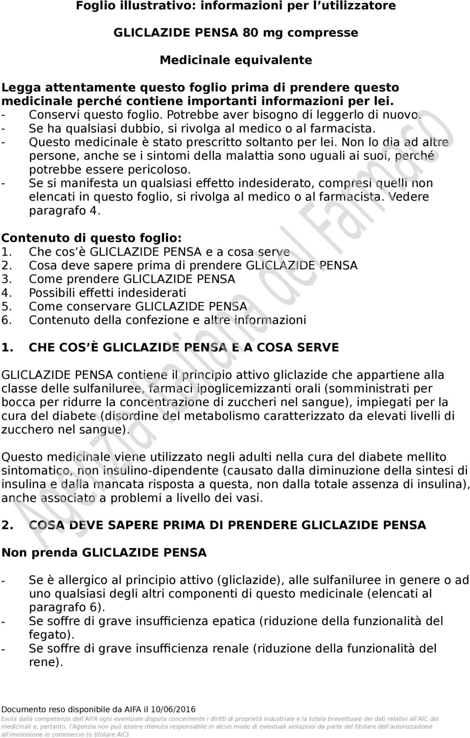 - Questo medicinale è stato prescritto soltanto per lei. Non lo dia ad altre persone, anche se i sintomi della malattia sono uguali ai suoi, perché potrebbe essere pericoloso.