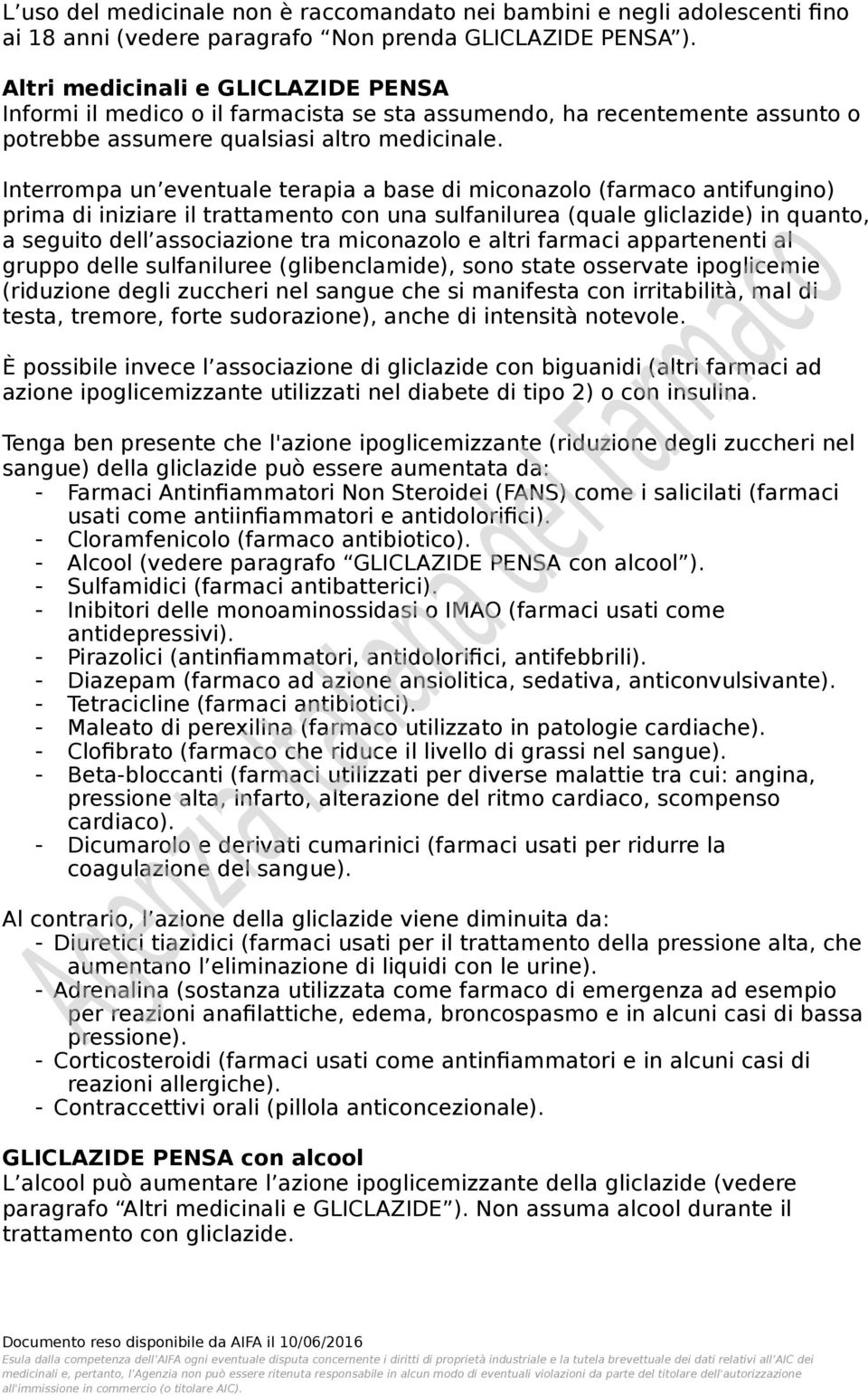 Interrompa un eventuale terapia a base di miconazolo (farmaco antifungino) prima di iniziare il trattamento con una sulfanilurea (quale gliclazide) in quanto, a seguito dell associazione tra