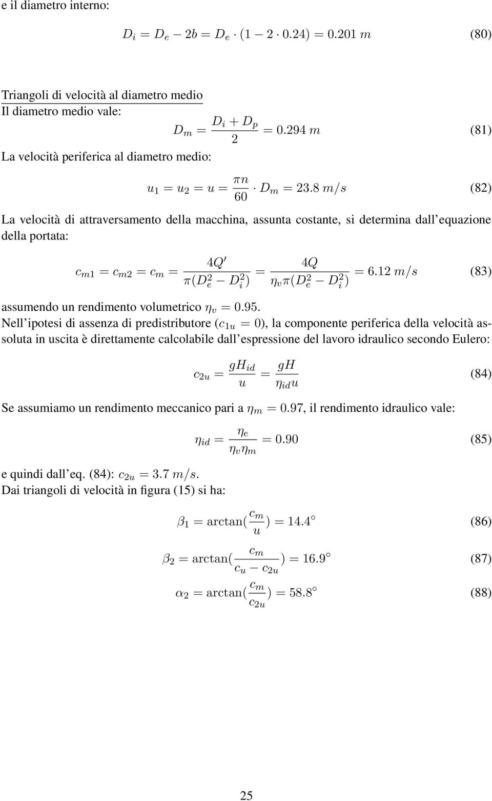 8 m/s (82) La velocità di attraversamento della macchina, assunta costante, si determina dall equazione della portata: c m1 = c m2 = c m = 4Q π(d 2 e D 2 i ) = 4Q η v π(de 2 Di 2 = 6.