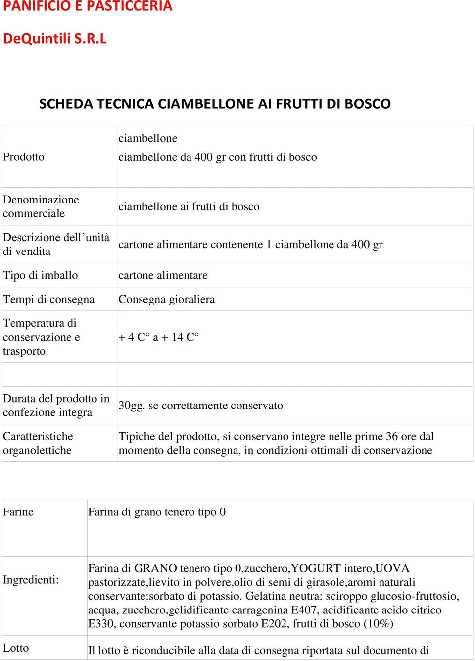 L SCHEDA TECNICA CIAMBELLONE AI FRUTTI DI BOSCO Prodotto ciambellone ciambellone da 400 gr con frutti di bosco Denominazione commerciale Descrizione dell unità di vendita Tipo di imballo Tempi di