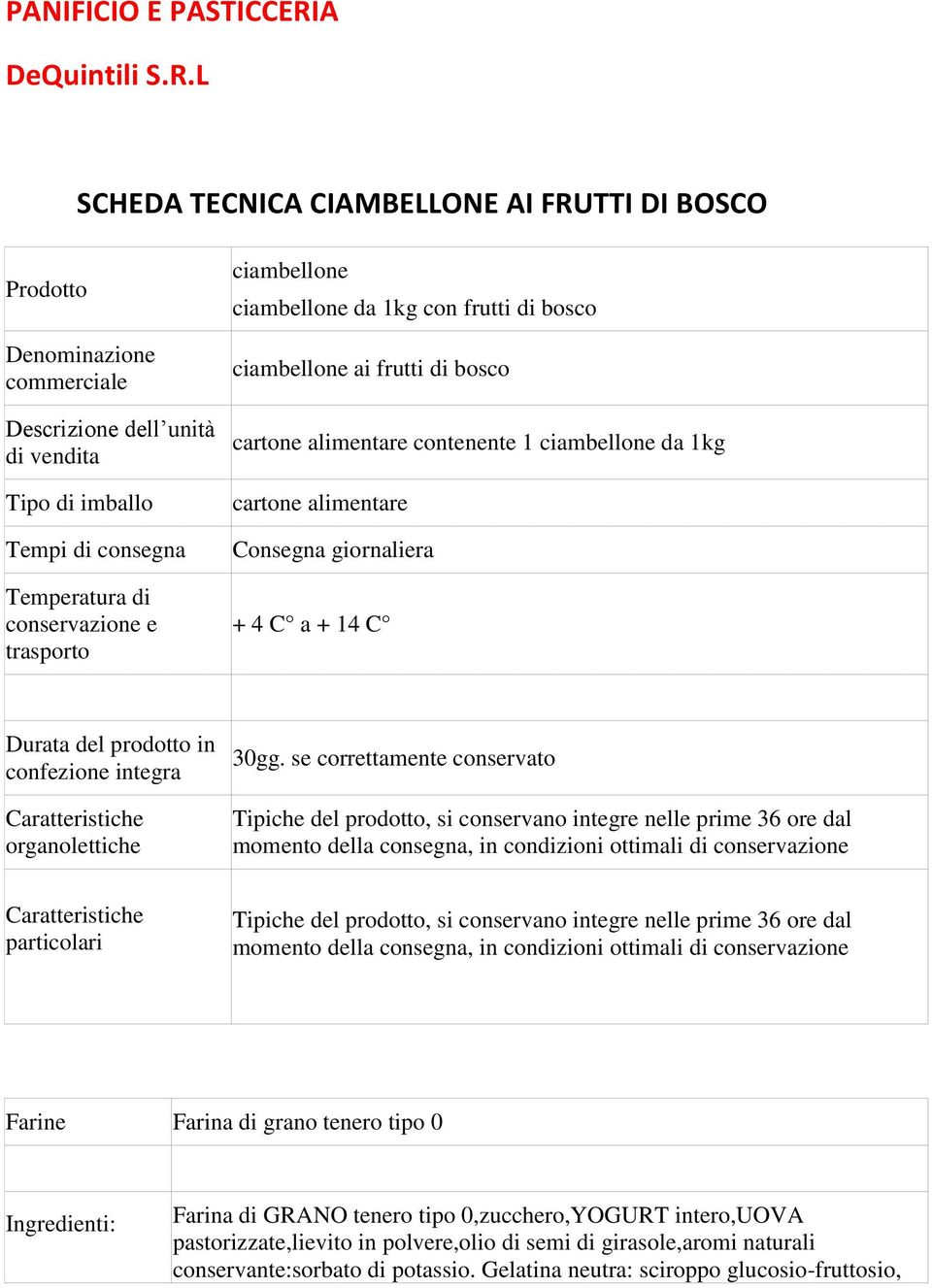 L SCHEDA TECNICA CIAMBELLONE AI FRUTTI DI BOSCO Prodotto Denominazione commerciale Descrizione dell unità di vendita Tipo di imballo Tempi di consegna Temperatura di conservazione e trasporto