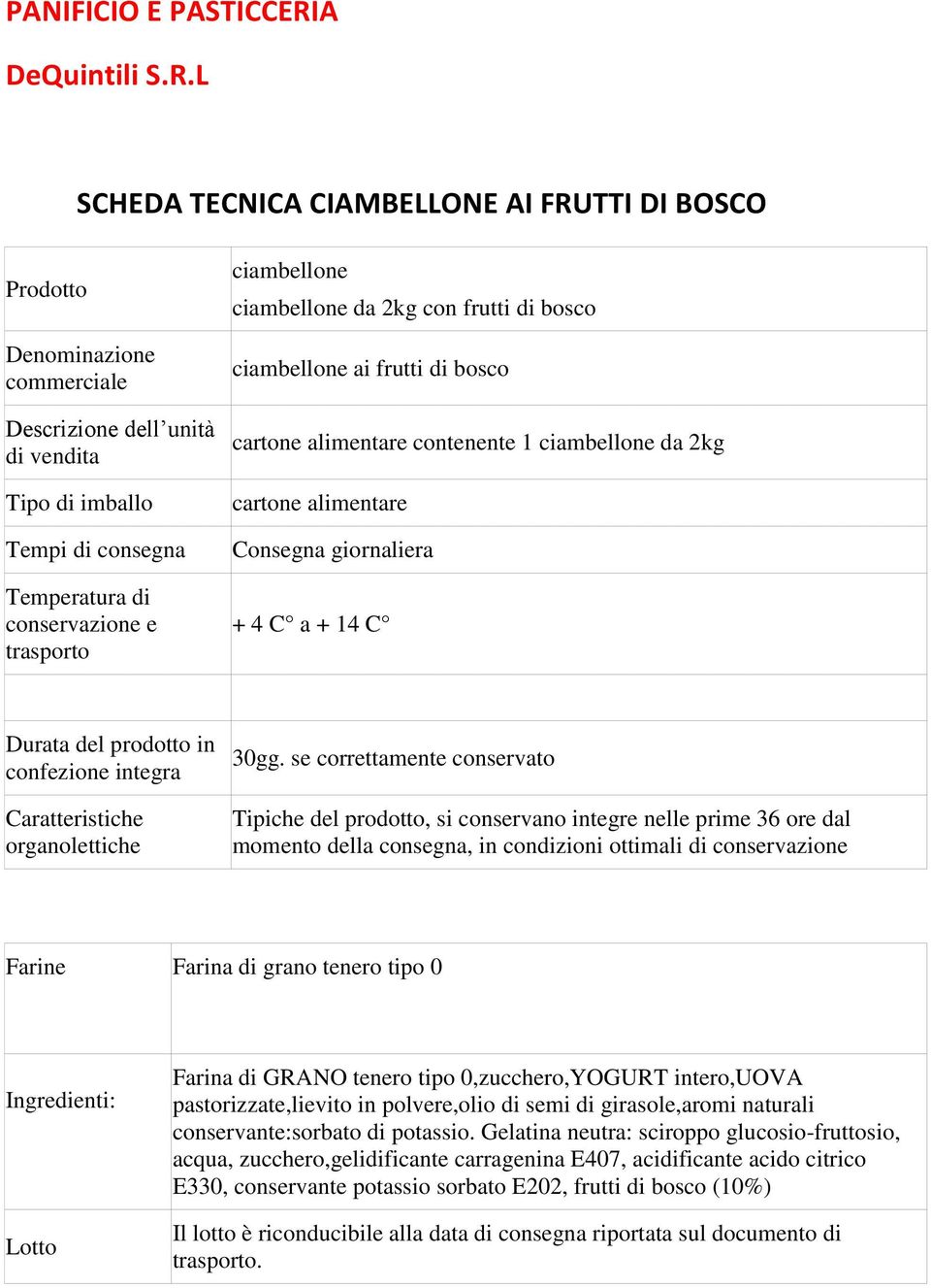 L SCHEDA TECNICA CIAMBELLONE AI FRUTTI DI BOSCO Prodotto Denominazione commerciale Descrizione dell unità di vendita Tipo di imballo Tempi di consegna Temperatura di conservazione e trasporto